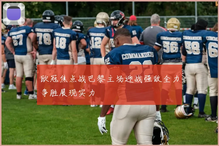 欧冠焦点战巴黎主场迎战强敌全力争胜展现实力