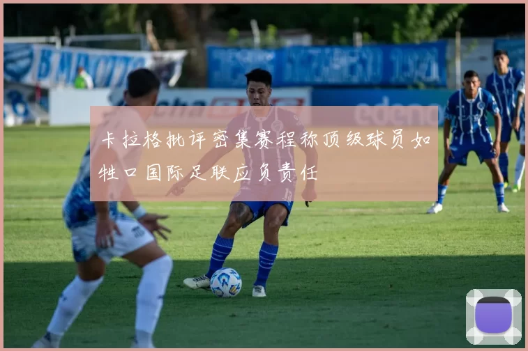 卡拉格批评密集赛程称顶级球员如牲口国际足联应负责任