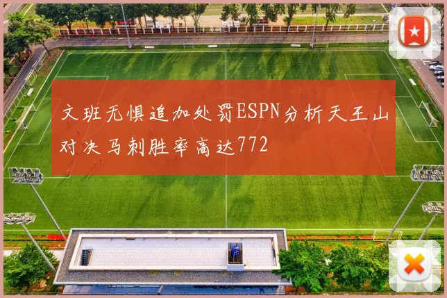 文班无惧追加处罚ESPN分析天王山对决马刺胜率高达772